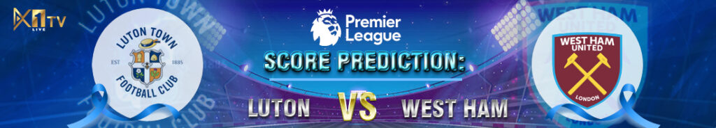 Score Prediction: Luton vs West Ham Match: